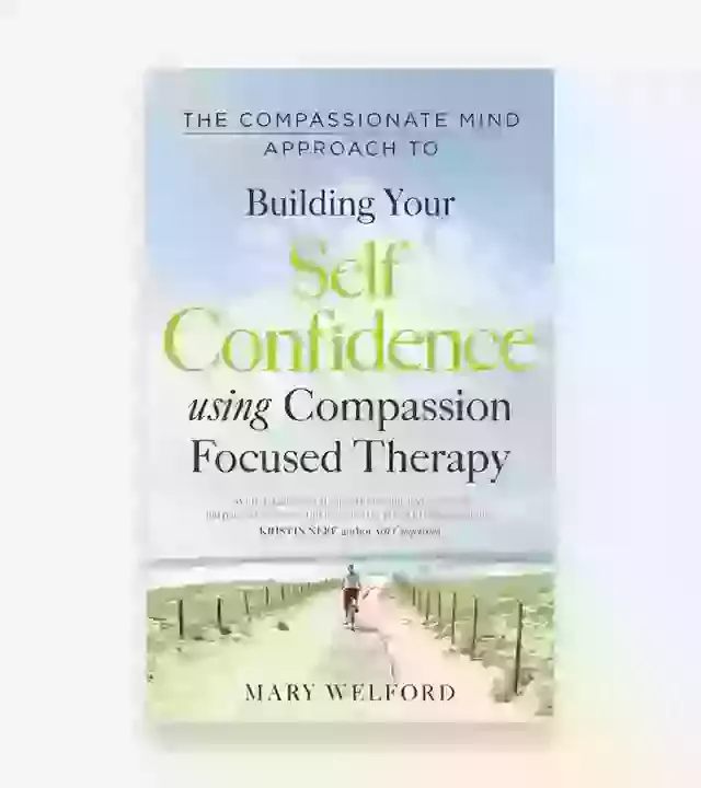The Compassionate Mind Approach To Building Your Self Confidence